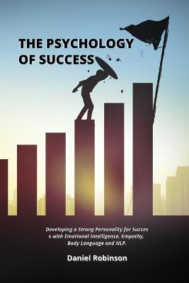 Psychology of Success: Developing a Strong Personality for Success with Emotional Intelligence,  Empathy, Body Language and NLP.
