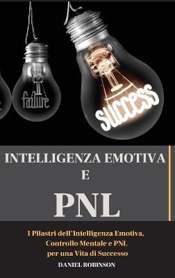 Intellegenza Emotiva e Programmazione Neuro-Linguistica - Emotional  Intelligence and Programming Neuro-Linguistic: I Pilastri dell'Intelligenza Emotiva, Controllo Mentale e PNL per una Vita  di Successo