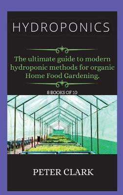 Hydroponics: The ultimate guide to modern hydroponic methods for organic Home Food  Gardening. Hydroponics ed.