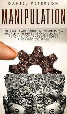 Manipulation: The best Techniques to Influencing People with Persuasion, NLP, Dark  Psychology, Analyze People and Mind Control