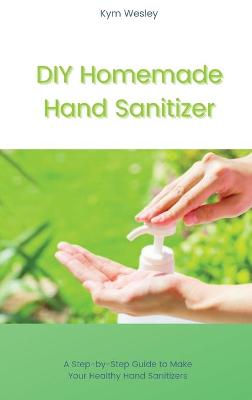 DIY Homemade Hand Sanitizer: A Step-by-Step Guide to Make Your Healthy Hand Sanitizers