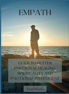 Empath: Guide to Better Emotional Healing, Spirituality and Emotional Intelligent