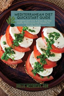 Mediterranean Diet QuickStart Guide: A Straightforward Guide To Quick, Easy And Healthy Mediterranean Diet  Recipes For Everyday Cooking