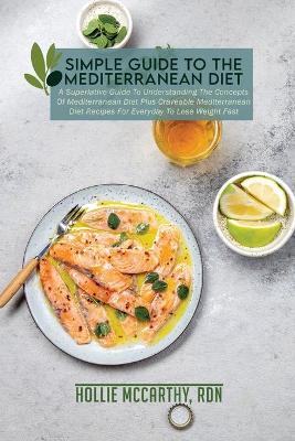 Simple Guide To The Mediterranean Diet: A Superlative Guide To Understanding The Concepts Of Mediterranean Diet Plus  Craveable Mediterranean Diet Recipes For Everyday To Lose Weight Fast