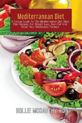Mediterranean Diet: A Factual Guide To The Mediterranean Diet, Meal Plan Recipes, For Weight  Loss, Burn Fat And Reset Your Metabolism Paradox