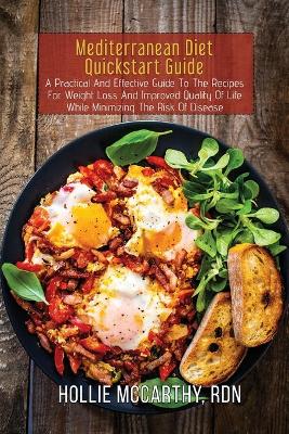 Mediterranean Diet QuickStart Guide: A Practical And Effective Guide To The Recipes For Weight Loss And Improved  Quality Of Life While Minimizing The Risk Of Disease