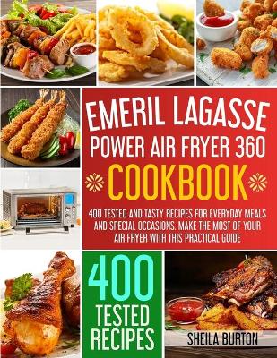 Emeril Lagasse Power Air Fryer 360 Cookbook: 400 Tested and Tasty Recipes for Everyday Meals and Special Occasions. Make  the Most of Your Air Fryer with this Practical Guide