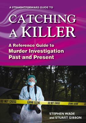 Straightforward Guide to Catching a Killer: A Reference Guide to Murder Investigation Past and Present