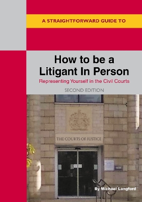 Straightforward Guide to How to be a Litigant in Person: 2nd Edition