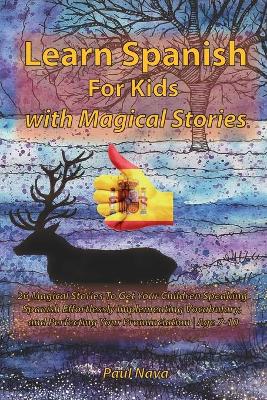 Learn Spanish For Kids with Magical Stories: 26 Magical Stories To Get Your Children Speaking Spanish Effortlessly  Implementing Vocabulary, and Perfecting Your Pronunciation Age 7-10