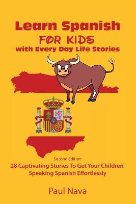 Learn Spanish For Kids with Every Day Life Stories: Second Edition 28 Captivating Stories To Get Your Children Speaking Spanish  Effortlessly