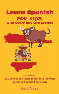 Learn Spanish For Kids with Every Day Life Stories: Second Edition 28 Captivating Stories To Get Your Children Speaking Spanish  Effortlessly