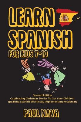 Learn Spanish For Kids 7-10: Second Edition Captivating Christmas Stories To Get Your Children Speaking  Spanish Effortlessly Implementing Vocabulary