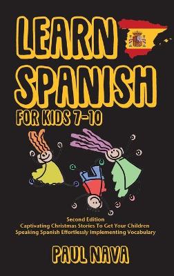 Learn Spanish For Kids 7-10: Second Edition Captivating Christmas Stories To Get Your Children Speaking  Spanish Effortlessly Implementing Vocabulary
