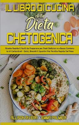 Il Libro di Cucina della Dieta Chetogenica: Ricette Rapide E Facili da Preparare per Pasti Deliziosi e a Basso Contenuto  di Carboidrati - Dolci, Biscotti E Spuntini Per Perdita Rapida Del Peso (Keto Diet Cookbook) (Italian version)