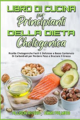 Il Libro di Cucina per Principianti della Dieta Chetogenica: Ricette Chetogeniche Facili E Deliziose a Basso Contenuto Di Carboidrati per  Perdere Peso e Bruciare Il Grasso (Keto Diet Cookbook for Beginners) (Italian version)