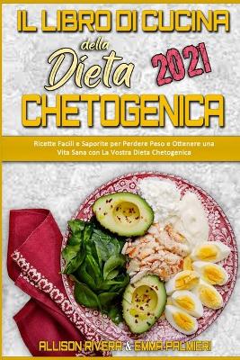 Il Libro di Cucina della Dieta Chetogenica 2021: Ricette Facili e Saporite per Perdere Peso e Ottenere una Vita Sana con La  Vostra Dieta Chetogenica (Keto Diet Cookbook 2021) (Italian version)