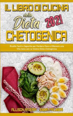 Il Libro di Cucina della Dieta Chetogenica 2021: Ricette Facili e Saporite per Perdere Peso e Ottenere una Vita Sana con La  Vostra Dieta Chetogenica (Keto Diet Cookbook 2021) (Italian version)