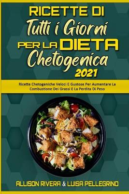 Ricette Di Tutti i Giorni per la Dieta Chetogenica 2021: Ricette Chetogeniche Veloci E Gustose Per Aumentare La Combustione Dei  Grassi E La Perdita Di Peso (Keto Diet Everyday Recipes 2021) (Italian Edition)