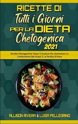 Ricette Di Tutti i Giorni per la Dieta Chetogenica 2021: Ricette Chetogeniche Veloci E Gustose Per Aumentare La Combustione Dei  Grassi E La Perdita Di Peso (Keto Diet Everyday Recipes 2021) (Italian Edition)