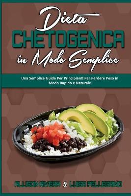 Dieta Chetogenica in Modo Semplice: Una Semplice Guida Per Principianti Per Perdere Peso in Modo Rapido e  Naturale (Keto Diet Made Easy) (Italian Edition)