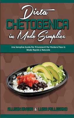 Dieta Chetogenica in Modo Semplice: Una Semplice Guida Per Principianti Per Perdere Peso in Modo Rapido e  Naturale (Keto Diet Made Easy) (Italian Edition)