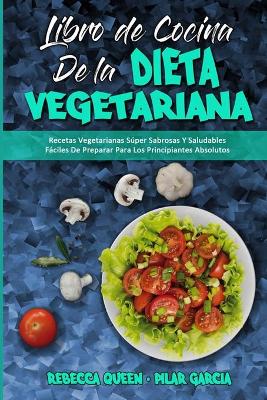 Libro De Cocina De La Dieta Vegetariana: Recetas Vegetarianas Súper Sabrosas Y Saludables Fáciles De Preparar Para  Los Principiantes Absolutos (Plant Based Diet Cookbook) (Spanish Edition)