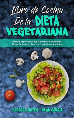 Libro De Cocina De La Dieta Vegetariana: Recetas Vegetarianas Súper Sabrosas Y Saludables Fáciles De Preparar Para  Los Principiantes Absolutos (Plant Based Diet Cookbook) (Spanish Edition)