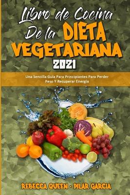 Libro De Cocina De La Dieta Vegetariana 2021: Una Sencilla Guía Para Principiantes Para Perder Peso Y Recuperar Energía  (Plant Based Diet Cookbook 2021) (Spanish Edition)