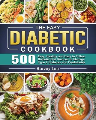 Easy Diabetic Cookbook: 500 Easy, Healthy and Easy to Follow Diabetic Diet Recipes to Manage Type 2  Diabetes and Prediabetes