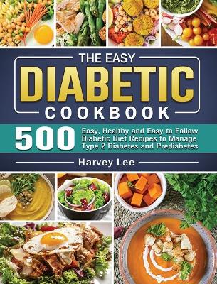 Easy Diabetic Cookbook: 500 Easy, Healthy and Easy to Follow Diabetic Diet Recipes to Manage Type 2  Diabetes and Prediabetes