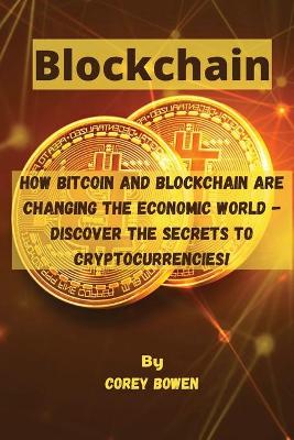 Blockchain: How Bitcoin and Blockchain are changing the economic world - Discover the  Secrets to Cryptocurrencies!