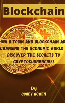 Blockchain: How Bitcoin and Blockchain are changing the economic world - Discover the  Secrets to Cryptocurrencies!