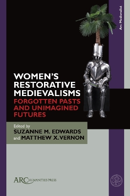Womens Restorative Medievalisms: Forgotten Pasts and Unimagined Futures New edition