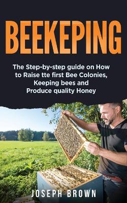 Beekeeping: The Step-By-Step Guide On How To Raise Thе First Bее  Соlоnies, Keeping Bees And Produce Quality Honey
