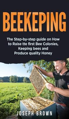 Beekeeping: The Step-By-Step Guide On How To Raise Thе First Bее  Соlоnies, Keeping Bees And Produce Quality Honey