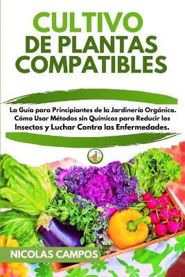Cultivo de Plantas Compatibles: La Guía para Principiantes de la Jardinería Orgánica. Cómo usar Métodos sin  Químicos para Reducir los Insectos y Luchar Contra las Enfermedades.