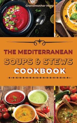 Mediterranean Soups and Stews Cookbook: An Irresistible Collection of Easy Mediterranean Soups and Stew to Boost  Your Immunity and Restore Health. plus 50 Recipes with Images 2021 Hc Color Version ed.