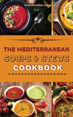Mediterranean Soups and Stews Cookbook: An Irresistible Collection of Easy Mediterranean Soups and Stew to Boost  Your Immunity and Restore Health. plus 50 Recipes with Images 2021 Hc B/W ed.