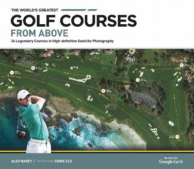 World's Greatest Golf Courses From Above: 34 Legendary Courses in High-Definition Satellite Photographs
