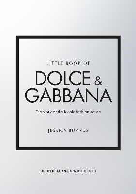 Little Book of Dolce & Gabbana: The story of the iconic fashion house