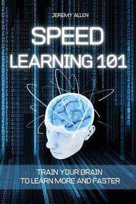 Speed Learning 101: Train Your Brain to Learn More and Faster