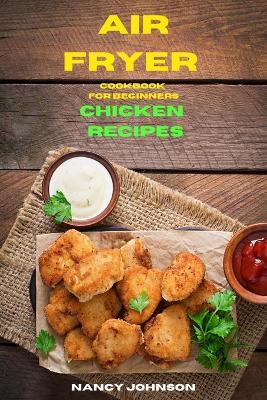 Air Fryer Cookbook Chicken Recipes: Quick, Easy and Tasty Recipes for Smart People on a Budget