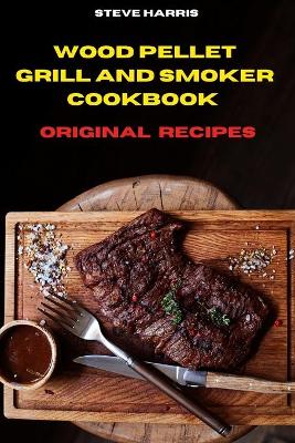 Wood Pellet Smoker Cookbook 2021 Original Recipes: Easy and Delicious Recipes to smoke and Grill and Enjoy with your Family and  Friends