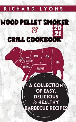 Wood Pellet Smoker & Grill Cookbook 2021: A Collection of Easy, Delicious & Healthy Barbecue Recipes