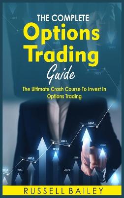 Ultimate Options Trading Guide: The Ultimate Crash Course To Invest In Options Trading