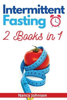 Intermittent Fasting - 2 Books in 1: A Comprehensive Guide to Reset Your Metabolism, Lose Weight, Detoxify Your  Body and Melt Fat like Crazy!