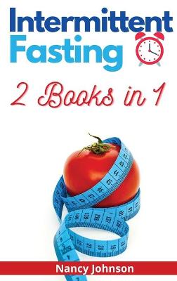 Intermittent Fasting - 2 Books in 1: A Comprehensive Guide to Reset Your Metabolism, Lose Weight, Detoxify Your  Body and Melt Fat like Crazy!