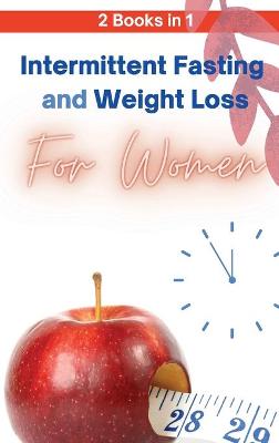 Intermittent Fasting and Weight Loss for Women - 2 Books in 1: The Only Guide You Need to Lose Weight Fast and Keep It Off for Good! Learn  How to Slow Aging and Feel More Attractive in 3 Weeks!
