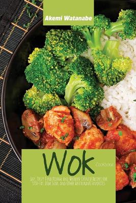 Wok Cookbook: Easy, Tasty Traditional and Modern Chinese Recipes for Stir-Fry, Dim Sum,  and Other Restaurant Favorites